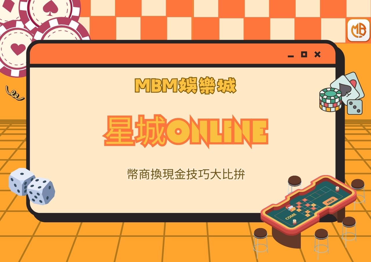 MBM娛樂城：現金版娛樂城與星城online幣商換現金技巧大比拼